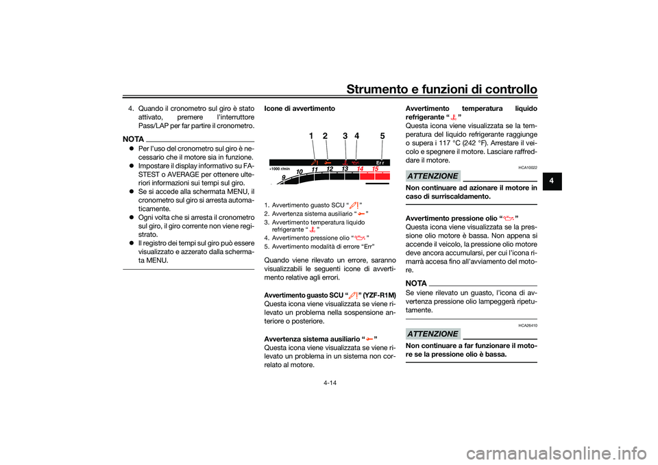 YAMAHA YZF-R1M 2020 Manuale duso (in Italian) Strumento e funzioni di controllo
4-14
4
4. Quando il cronometro sul giro è stato
attivato, premere l’interruttore
Pass/LAP per far partire il cronometro.NOTAPer l’uso del cronometro sul giro YAMAHA YZF-R1M 2020 Manuale duso (in Italian) Strumento e funzioni di controllo
4-14
4
4. Quando il cronometro sul giro è stato
attivato, premere l’interruttore
Pass/LAP per far partire il cronometro.NOTAPer l’uso del cronometro sul giro