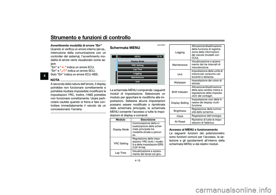 YAMAHA YZF-R1 2020  Manuale duso (in Italian) Strumento e funzioni di controllo
4-15
4
Avvertimento modalità  di errore “Err”
Quando si verifica un errore interno (ad es.,
interruzione della comunicazione con un
controller del sistema), l’