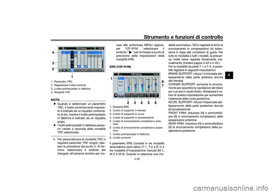 YAMAHA YZF-R1 2020  Manuale duso (in Italian) Strumento e funzioni di controllo
4-20
4
NOTA Quando è selezionato un parametro
YRC, il livello correntemente imposta-
to è indicato da un riquadro contorna-
to di blu, mentre il livello preimpos