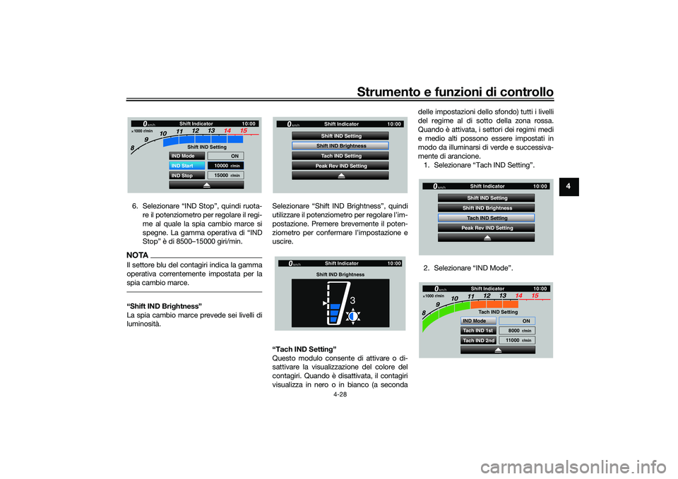 YAMAHA YZF-R1 2020  Manuale duso (in Italian) Strumento e funzioni di controllo
4-28
4
6. Selezionare “IND Stop”, quindi ruota-
re il potenziometro per regolare il regi-
me al quale la spia cambio marce si
spegne. La gamma operativa di “IND