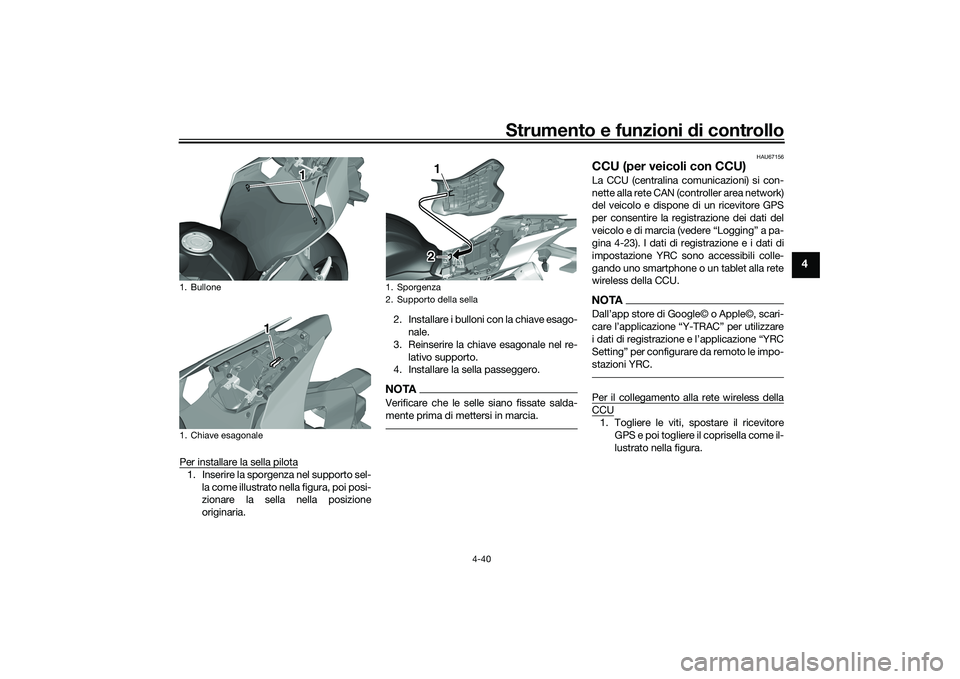 YAMAHA YZF-R1M 2020  Manuale duso (in Italian) Strumento e funzioni di controllo
4-40
4
Per installare la sella pilota1. Inserire la sporgenza nel supporto sel-
la come illustrato nella figura, poi posi-
zionare la sella nella posizione
originaria