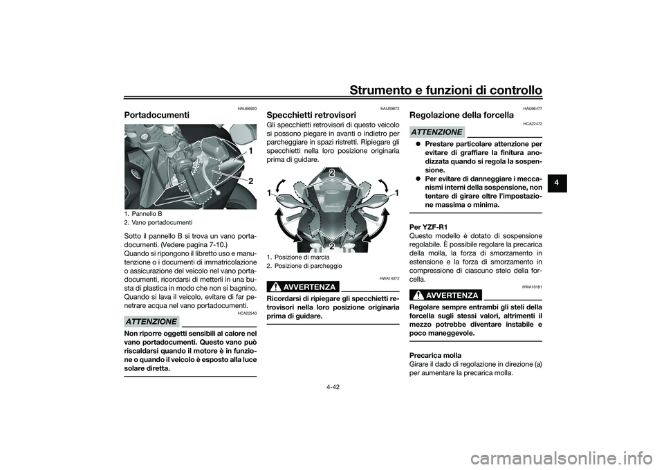 YAMAHA YZF-R1M 2020  Manuale duso (in Italian) Strumento e funzioni di controllo
4-42
4
HAU66920
Porta documentiSotto il pannello B si  trova un vano porta-
documenti. (Vedere pagina 7-10.)
Quando si ripongono il libretto uso e manu-
tenzione o i 