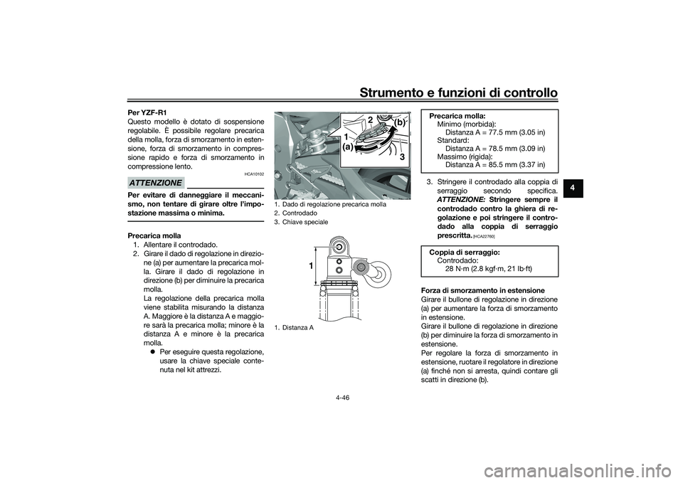 YAMAHA YZF-R1 2020 Manuale duso (in Italian) Strumento e funzioni di controllo
4-46
4
Per YZF-R1
Questo modello è dotato di sospensione
regolabile. È possibile regolare precarica
della molla, forza di smorzamento in esten-
sione, forza di smor YAMAHA YZF-R1 2020 Manuale duso (in Italian) Strumento e funzioni di controllo
4-46
4
Per YZF-R1
Questo modello è dotato di sospensione
regolabile. È possibile regolare precarica
della molla, forza di smorzamento in esten-
sione, forza di smor