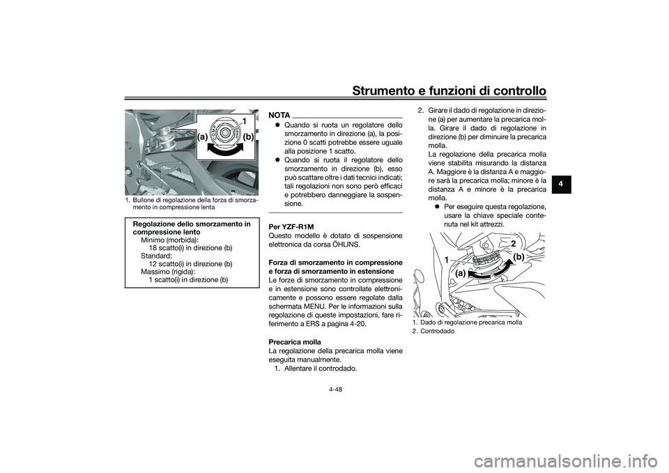 YAMAHA YZF-R1 2020 Manuale duso (in Italian) Strumento e funzioni di controllo
4-48
4
NOTA Quando si ruota un regolatore dello
smorzamento in direzione (a), la posi-
zione 0 scatti potrebbe essere uguale
alla posizione 1 scatto.
Quando si YAMAHA YZF-R1 2020 Manuale duso (in Italian) Strumento e funzioni di controllo
4-48
4
NOTA Quando si ruota un regolatore dello
smorzamento in direzione (a), la posi-
zione 0 scatti potrebbe essere uguale
alla posizione 1 scatto.
Quando si