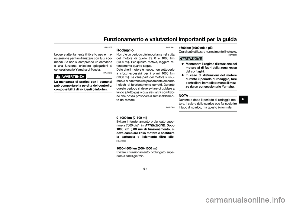 YAMAHA YZF-R1 2020 Manuale duso (in Italian) Funzionamento e valutazioni importanti per la gui da
6-1
6
HAU15952
Leggere attentamente il libretto uso e ma-
nutenzione per familiarizzare con tutti i co-
mandi. Se non si comprende un comando
o una YAMAHA YZF-R1 2020 Manuale duso (in Italian) Funzionamento e valutazioni importanti per la gui da
6-1
6
HAU15952
Leggere attentamente il libretto uso e ma-
nutenzione per familiarizzare con tutti i co-
mandi. Se non si comprende un comando
o una
