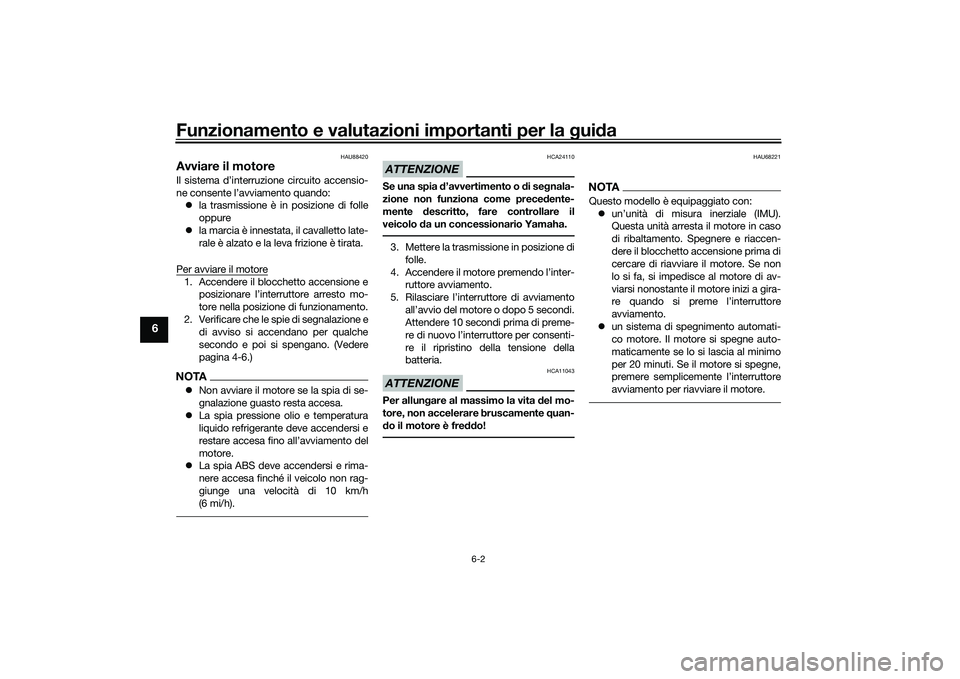 YAMAHA YZF-R1M 2020  Manuale duso (in Italian) Funzionamento e valutazioni importanti per la gui da
6-2
6
HAU88420
Avviare il motoreIl sistema d’interruzione circuito accensio-
ne consente l’avviamento quando:
 la trasmissione è in posizio