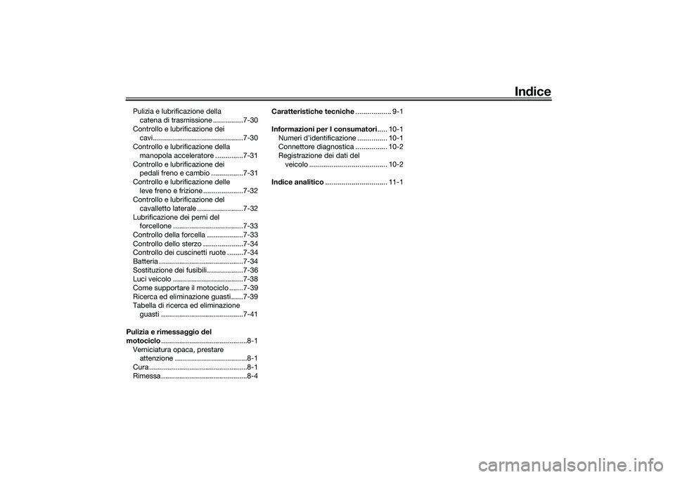YAMAHA YZF-R1 2020  Manuale duso (in Italian) Indice
Pulizia e lubrificazione della 
catena di trasmissione ...............7-30
Controllo e lubrificazione dei  cavi.............................................7-30
Controllo e lubrificazione della