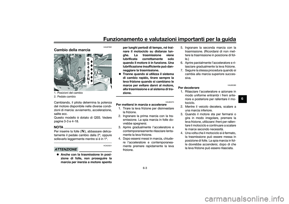 YAMAHA YZF-R1 2020 Manuale duso (in Italian) Funzionamento e valutazioni importanti per la gui da
6-3
6
HAU67082
Cambio della marciaCambiando, il pilota determina la potenza
del motore disponibile nelle diverse condi-
zioni di marcia: avviament YAMAHA YZF-R1 2020 Manuale duso (in Italian) Funzionamento e valutazioni importanti per la gui da
6-3
6
HAU67082
Cambio della marciaCambiando, il pilota determina la potenza
del motore disponibile nelle diverse condi-
zioni di marcia: avviament