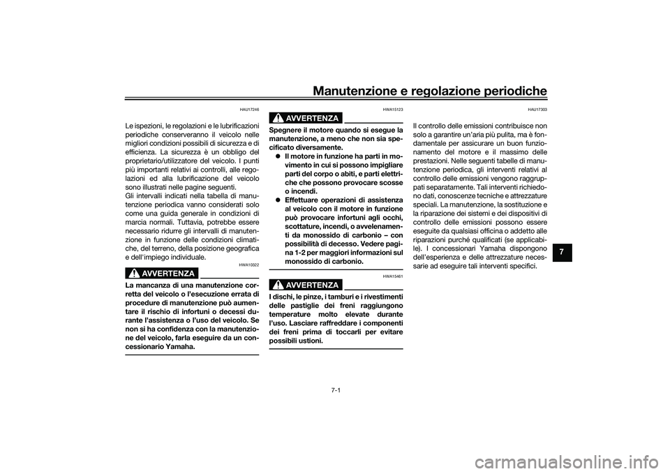 YAMAHA YZF-R1M 2020  Manuale duso (in Italian) Manutenzione e regolazione perio diche
7-1
7
HAU17246
Le ispezioni, le regolazioni e le lubrificazioni
periodiche conserveranno il veicolo nelle
migliori condizioni possibili di sicurezza e di
efficie