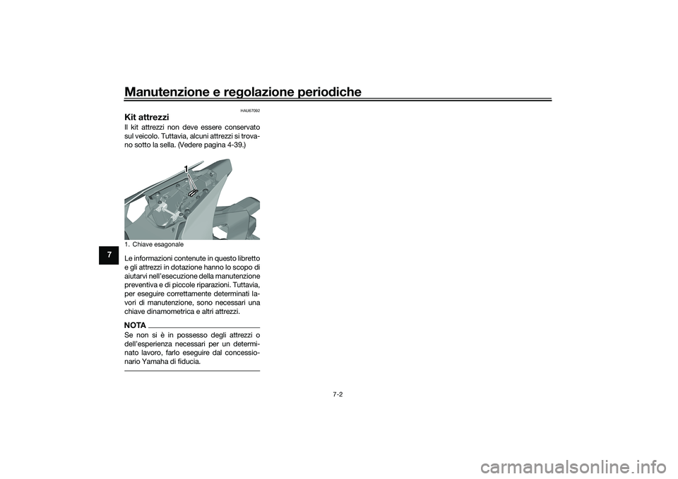 YAMAHA YZF-R1M 2020  Manuale duso (in Italian) Manutenzione e regolazione perio diche
7-2
7
HAU67092
Kit attrezziIl kit attrezzi non deve essere conservato
sul veicolo. Tuttavia, alcuni attrezzi si trova-
no sotto la sella. (Vedere pagina 4-39.)
L