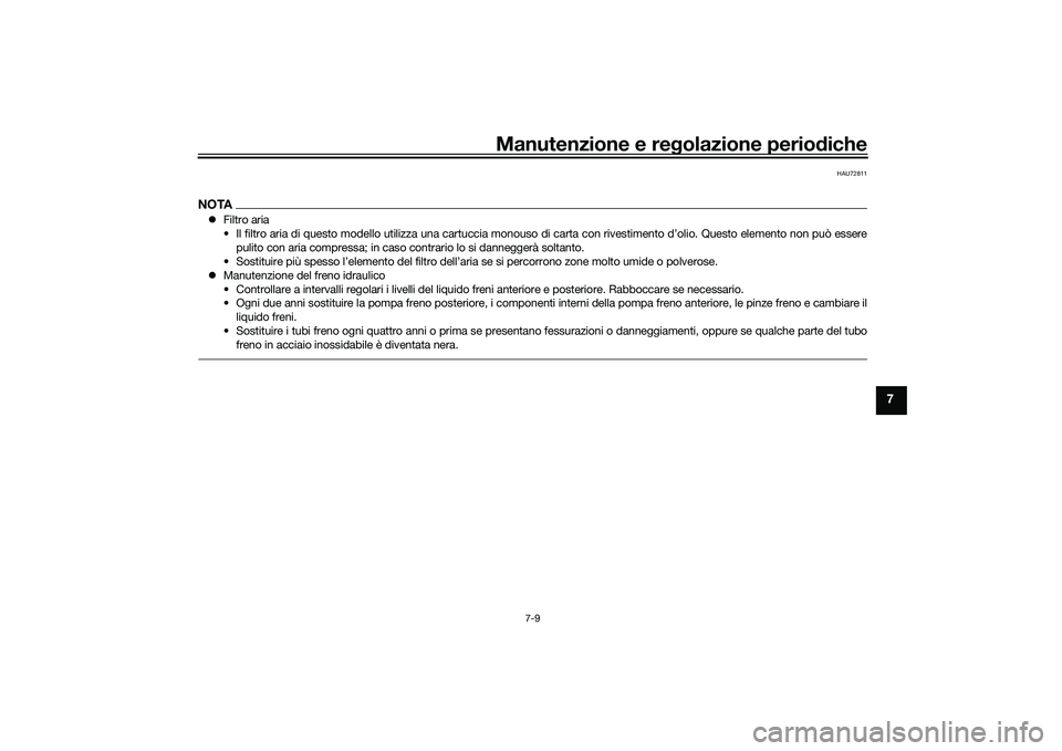 YAMAHA YZF-R1 2020 Manuale duso (in Italian) Manutenzione e regolazione perio diche
7-9
7
HAU72811
NOTA Filtro aria
• Il filtro aria di questo modello utilizza una cartuccia monouso di carta con rivestimento d’olio. Questo elemento non pu YAMAHA YZF-R1 2020 Manuale duso (in Italian) Manutenzione e regolazione perio diche
7-9
7
HAU72811
NOTA Filtro aria
• Il filtro aria di questo modello utilizza una cartuccia monouso di carta con rivestimento d’olio. Questo elemento non pu