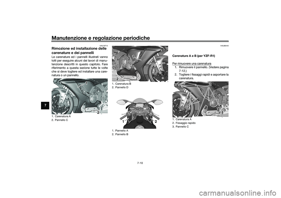YAMAHA YZF-R1 2020 Manuale duso (in Italian) Manutenzione e regolazione perio diche
7-10
7
HAU18713
Rimozione e d installazione delle
carenature e dei pannelliLe carenature ed i pannelli illustrati vanno
tolti per eseguire alcuni dei lavori d YAMAHA YZF-R1 2020 Manuale duso (in Italian) Manutenzione e regolazione perio diche
7-10
7
HAU18713
Rimozione e d installazione delle
carenature e dei pannelliLe carenature ed i pannelli illustrati vanno
tolti per eseguire alcuni dei lavori d
