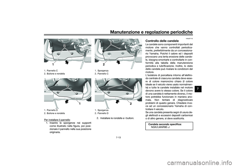 YAMAHA YZF-R1 2020 Manuale duso (in Italian) Manutenzione e regolazione perio diche
7-13
7
Per installare il pannello1. Inserire le sporgenze nei supporti
come illustrato nella figura, poi posi-
zionare il pannello nella sua posizione
originaria YAMAHA YZF-R1 2020 Manuale duso (in Italian) Manutenzione e regolazione perio diche
7-13
7
Per installare il pannello1. Inserire le sporgenze nei supporti
come illustrato nella figura, poi posi-
zionare il pannello nella sua posizione
originaria