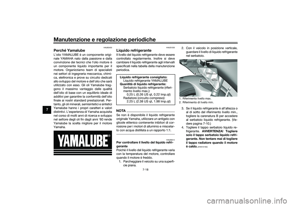 YAMAHA YZF-R1M 2020  Manuale duso (in Italian) Manutenzione e regolazione perio diche
7-18
7
HAU85450
Perché YamalubeL’olio YAMALUBE è un componente origi-
nale YAMAHA nato dalla passione e dalla
convinzione dei tecnici che l’olio motore è
