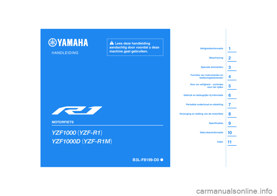 YAMAHA YZF-R1 2020  Instructieboekje (in Dutch) DIC183
YZF1000��	YZF-R1�

YZF1000D��	YZF-R1M�

HANDLEIDING
MOTORFIETS
  Lees deze handleiding 
aandachtig door voordat u deze 
machine gaat gebruiken.
B3L-F8199-D0
2 1
3
4
6 5
7
8
9
10
11
Gebruikers