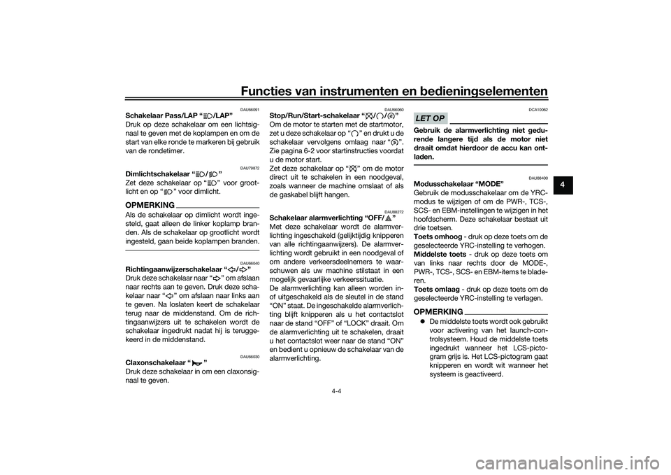 YAMAHA YZF-R1 2020  Instructieboekje (in Dutch) Functies van instrumenten en bed ienin gselementen
4-4
4
DAU66091
Schakelaar Pass/LAP “ /LAP”
Druk op deze schakelaar om een lichtsig-
naal te geven met de koplampen en om de
start van elke ronde 