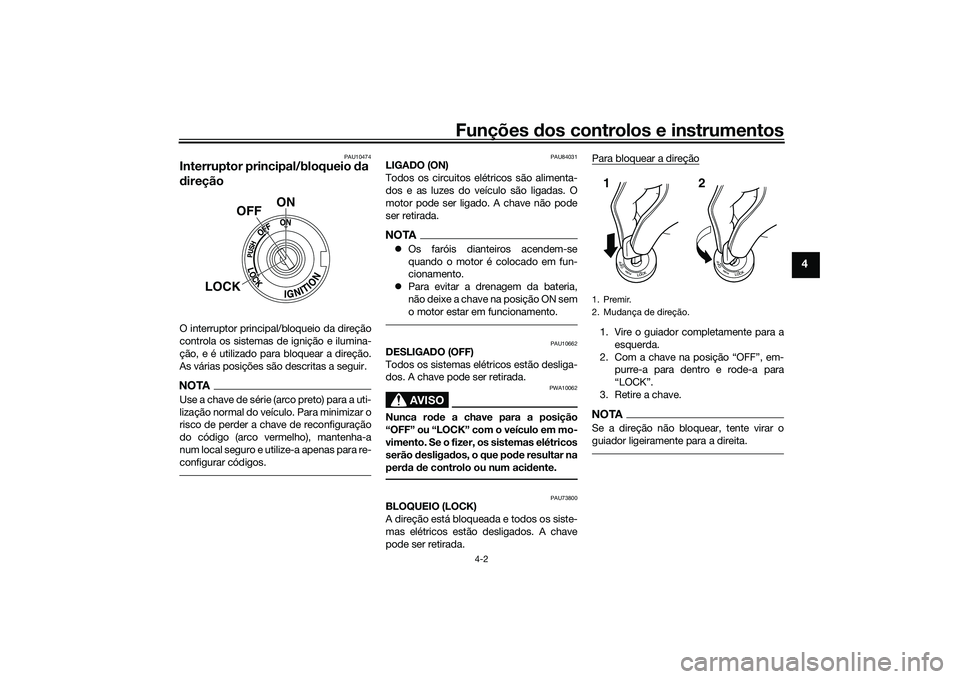 YAMAHA YZF-R1M 2020  Manual de utilização (in Portuguese) Funções dos controlos e instrumentos
4-2
4
PAU10474
Interruptor principal/bloqueio  da 
d ireçãoO interruptor principal/bloqueio da direção
controla os sistemas de ignição e ilumina-
ção, e 