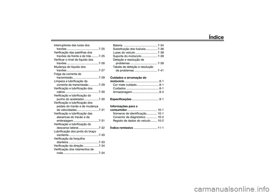 YAMAHA YZF-R1M 2020  Manual de utilização (in Portuguese) Índice
Interruptores das luzes dos 
travões .......................................7-25
Verificação das pastilhas dos  travões da frente e de trás .........7-25
Verificar o nível de líquido do