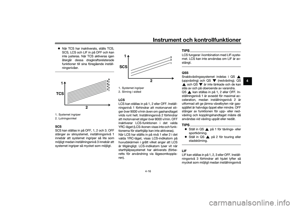 YAMAHA YZF-R1M 2020 Bruksanvisningar (in Swedish) Instrument och kontrollfunktioner
4-16
4
När TCS har inaktiverats, ställs TCS,
SCS, LCS och LIF in på OFF och kan
inte justeras. När TCS aktiveras igen
återgår dessa dragkraftsrelaterade
funk YAMAHA YZF-R1M 2020 Bruksanvisningar (in Swedish) Instrument och kontrollfunktioner
4-16
4
När TCS har inaktiverats, ställs TCS,
SCS, LCS och LIF in på OFF och kan
inte justeras. När TCS aktiveras igen
återgår dessa dragkraftsrelaterade
funk