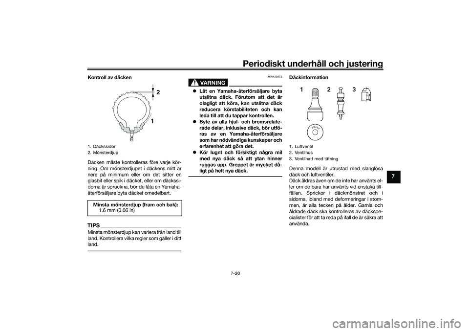 YAMAHA YZF-R1M 2020 Bruksanvisningar (in Swedish) Periodiskt underhåll och justering
7-20
7
Kontroll av däcken
Däcken måste kontrolleras före varje kör-
ning. Om mönsterdjupet i däckens mitt är
nere på minimum eller om det sitter en
glasbit YAMAHA YZF-R1M 2020 Bruksanvisningar (in Swedish) Periodiskt underhåll och justering
7-20
7
Kontroll av däcken
Däcken måste kontrolleras före varje kör-
ning. Om mönsterdjupet i däckens mitt är
nere på minimum eller om det sitter en
glasbit