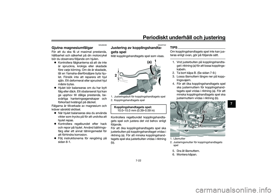 YAMAHA YZF-R1M 2020 Bruksanvisningar (in Swedish) Periodiskt underhåll och justering
7-22
7
MAU66460
Gjutna magnesiumfälgarFör att du ska få ut maximal prestanda,
hållbarhet och säkerhet på din motorcykel
bör du observera följande om hjulen. YAMAHA YZF-R1M 2020 Bruksanvisningar (in Swedish) Periodiskt underhåll och justering
7-22
7
MAU66460
Gjutna magnesiumfälgarFör att du ska få ut maximal prestanda,
hållbarhet och säkerhet på din motorcykel
bör du observera följande om hjulen.