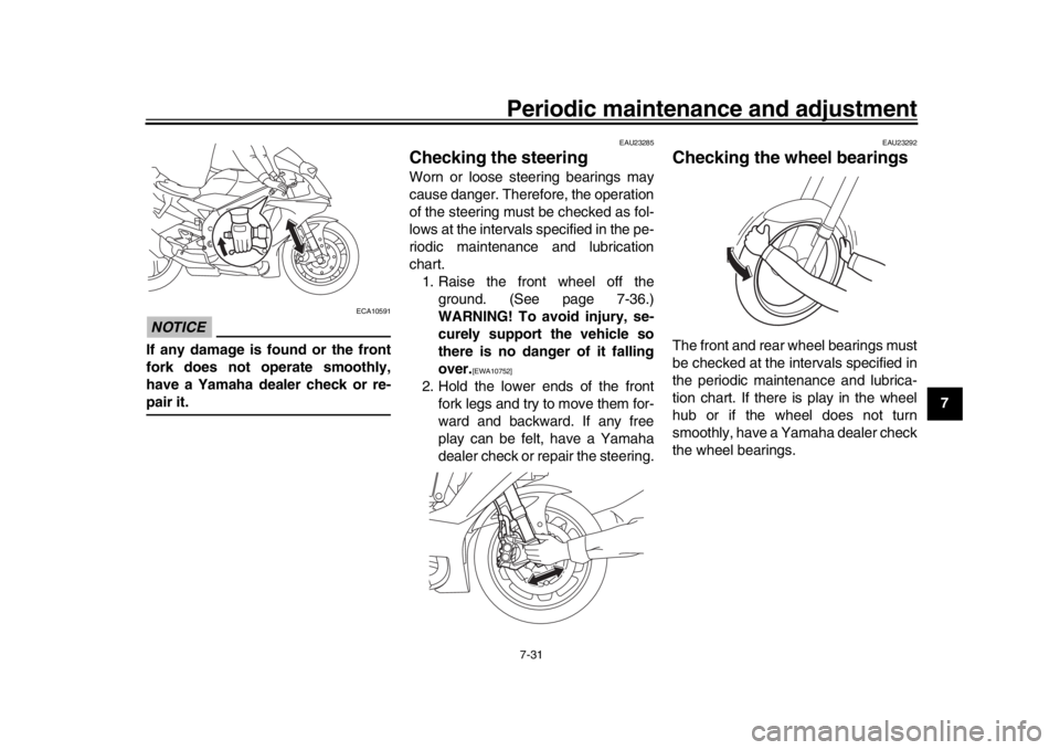 YAMAHA YZF-R1 2019 Owners Manual Periodic maintenance and adjustment7-31
1
2
3
4
5
678
9
10
11
12
NOTICE
ECA10591
If any damage is found or the front
fork does not operate smoothly,
have a Yamaha dealer check or re-pair it.
EAU23285
YAMAHA YZF-R1 2019 Owners Manual Periodic maintenance and adjustment7-31
1
2
3
4
5
678
9
10
11
12
NOTICE
ECA10591
If any damage is found or the front
fork does not operate smoothly,
have a Yamaha dealer check or re-pair it.
EAU23285