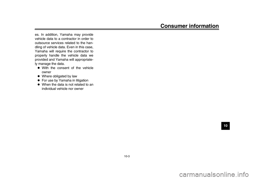 YAMAHA YZF-R1 2019  Owners Manual Consumer information
10-3
1
2
3
4
5
6
7
8
91011
12
es. In addition, Yamaha may provide
vehicle data to a contractor in order to
outsource services related to the han-
dling of vehicle data. Even in th