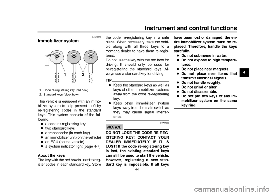 YAMAHA YZF-R1 2019  Owners Manual 4-1
1
2
345
6
7
8
9
10
11
12
Instrument and control functions
EAU10979
Immobilizer systemThis vehicle is equipped with an immo-
bilizer system to help prevent theft by
re-registering codes in the stan