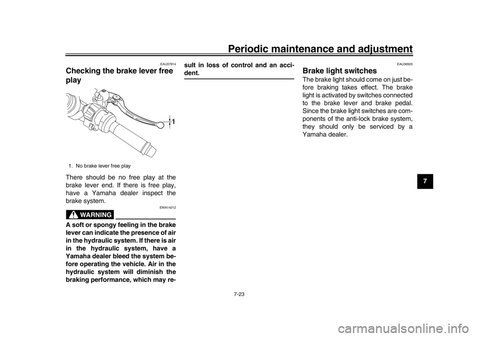 YAMAHA YZF-R1 2019  Owners Manual Periodic maintenance and adjustment7-23
1
2
3
4
5
678
9
10
11
12
EAU37914
Checking the br ake lever free 
playThere should be no free play at the
brake lever end. If there is free play,
have a Yamaha 