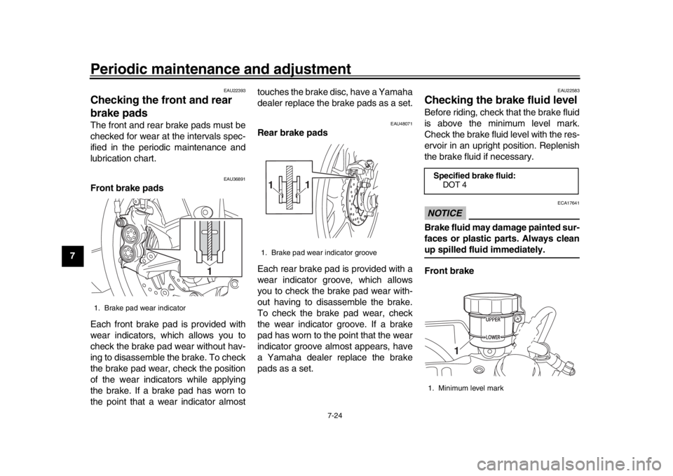 YAMAHA YZF-R1 2019 Owners Manual Periodic maintenance and adjustment
7-24
1
2
3
4
5
67
8
9
10
11
12
EAU22393
Checking the front and rear
brake padsThe front and rear brake pads must be
checked for wear at the intervals spec-
ified i YAMAHA YZF-R1 2019 Owners Manual Periodic maintenance and adjustment
7-24
1
2
3
4
5
67
8
9
10
11
12
EAU22393
Checking the front and rear
brake padsThe front and rear brake pads must be
checked for wear at the intervals spec-
ified i