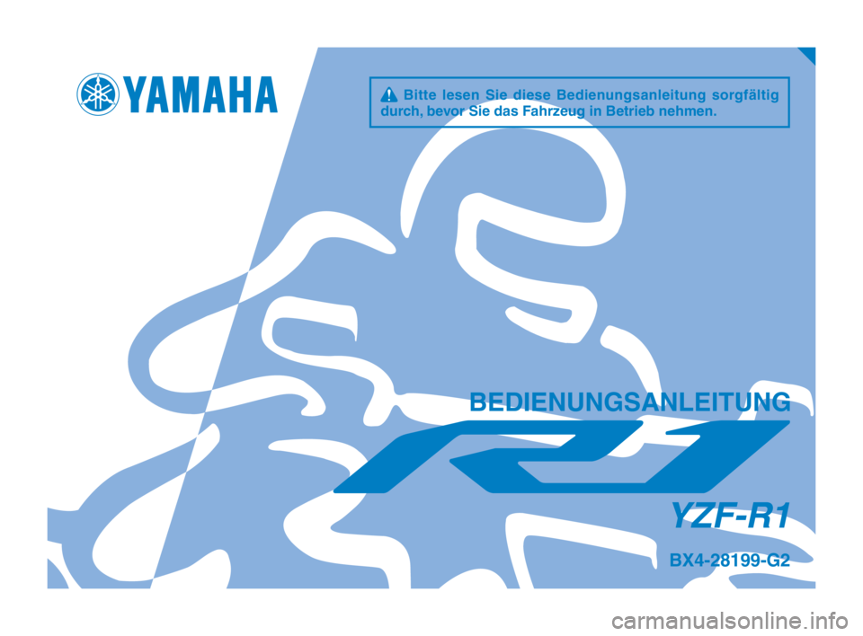 YAMAHA YZF-R1 2019 Betriebsanleitungen (in German) q Bitte lesen Sie diese Bedienungsanleitung sorgfältig
durch, bevor Sie das Fahrzeug in Betrieb nehmen.
BEDIENUNGSANLEITUNG
YZF-R1
BX4-28199-G2
BX4-9-G2_Hyoshi.indd 12018/10/01 13:11:51 YAMAHA YZF-R1 2019 Betriebsanleitungen (in German) q Bitte lesen Sie diese Bedienungsanleitung sorgfältig
durch, bevor Sie das Fahrzeug in Betrieb nehmen.
BEDIENUNGSANLEITUNG
YZF-R1
BX4-28199-G2
BX4-9-G2_Hyoshi.indd 12018/10/01 13:11:51