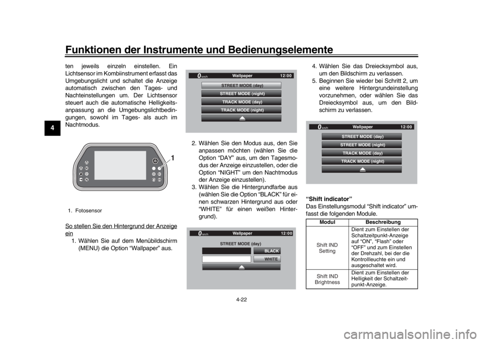 YAMAHA YZF-R1 2019  Betriebsanleitungen (in German) Funktionen der Instrumente und Bedienungselemente
4-22
1
2
34
5
6
7
8
9
10
11
12
ten jeweils einzeln einstellen. Ein
Lichtsensor im Kombiinstrument erfasst das
Umgebungslicht und schaltet die Anzeige

