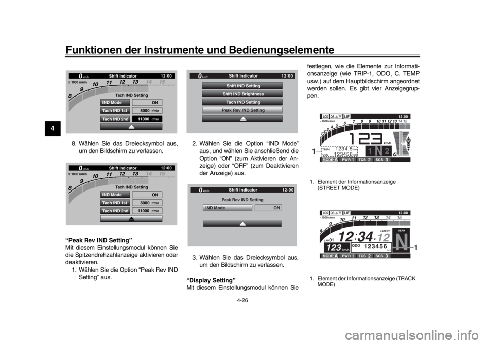 YAMAHA YZF-R1 2019  Betriebsanleitungen (in German) Funktionen der Instrumente und Bedienungselemente
4-26
1
2
34
5
6
7
8
9
10
11
12
8. Wählen Sie das Dreiecksymbol aus, um den Bildschirm zu verlassen.
“Peak Rev IND Setting”
Mit diesem Einstellung