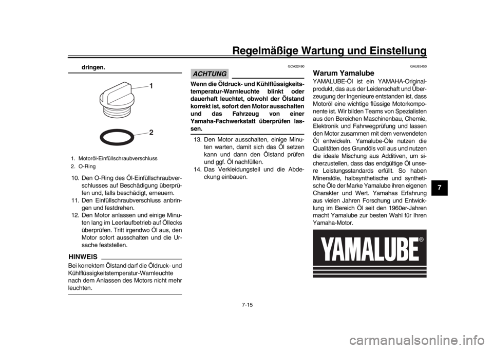 YAMAHA YZF-R1 2019 Betriebsanleitungen (in German) Regelmäßige Wartung und Einstellung
7-15
1
2
3
4
5
678
9
10
11
12
dringen.
10. Den O-Ring des Öl-Einfüllschraubver- schlusses auf Beschädigung überprü-
fen und, falls beschädigt, erneuern.
11. YAMAHA YZF-R1 2019 Betriebsanleitungen (in German) Regelmäßige Wartung und Einstellung
7-15
1
2
3
4
5
678
9
10
11
12
dringen.
10. Den O-Ring des Öl-Einfüllschraubver- schlusses auf Beschädigung überprü-
fen und, falls beschädigt, erneuern.
11.