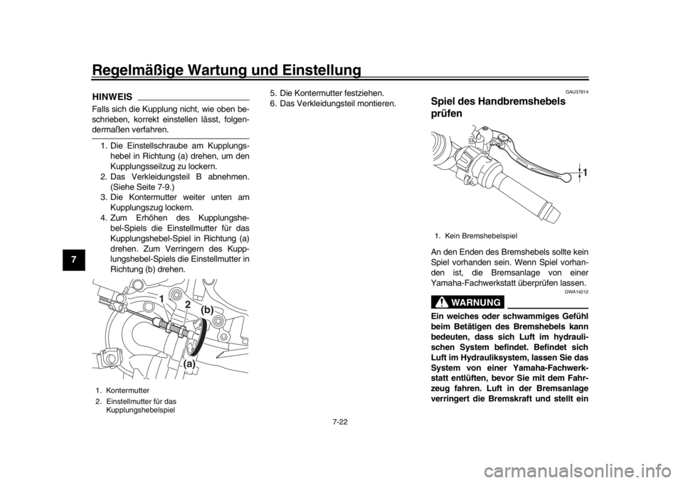 YAMAHA YZF-R1 2019  Betriebsanleitungen (in German) Regelmäßige Wartung und Einstellung
7-22
1
2
3
4
5
67
8
9
10
11
12
HINWEISFalls sich die Kupplung nicht, wie oben be-
schrieben, korrekt einstellen lässt, folgen-dermaßen verfahren. 1. Die Einstel