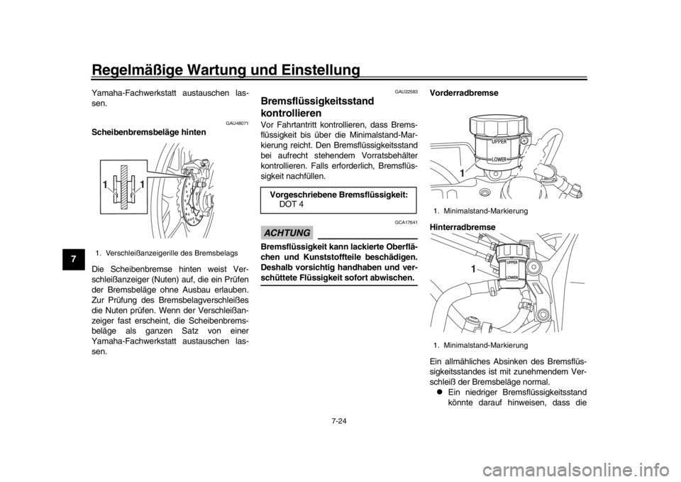 YAMAHA YZF-R1 2019  Betriebsanleitungen (in German) Regelmäßige Wartung und Einstellung
7-24
1
2
3
4
5
67
8
9
10
11
12
Yamaha-Fachwerkstatt austauschen las-
sen.
GAU48071
Scheibenbremsbeläge hinten
Die Scheibenbremse hinten weist Ver-
schleißanzeig