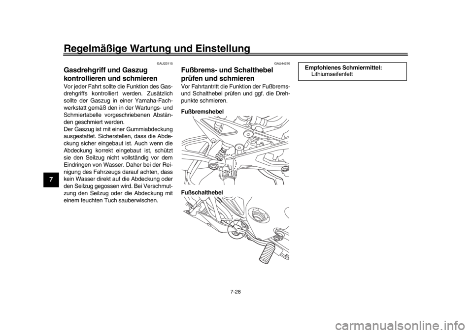 YAMAHA YZF-R1 2019  Betriebsanleitungen (in German) Regelmäßige Wartung und Einstellung
7-28
1
2
3
4
5
67
8
9
10
11
12
GAU23115
Gasdrehgriff und Gaszug 
kontrollieren und schmierenVor jeder Fahrt sollte die Funktion des Gas-
drehgriffs kontrolliert w