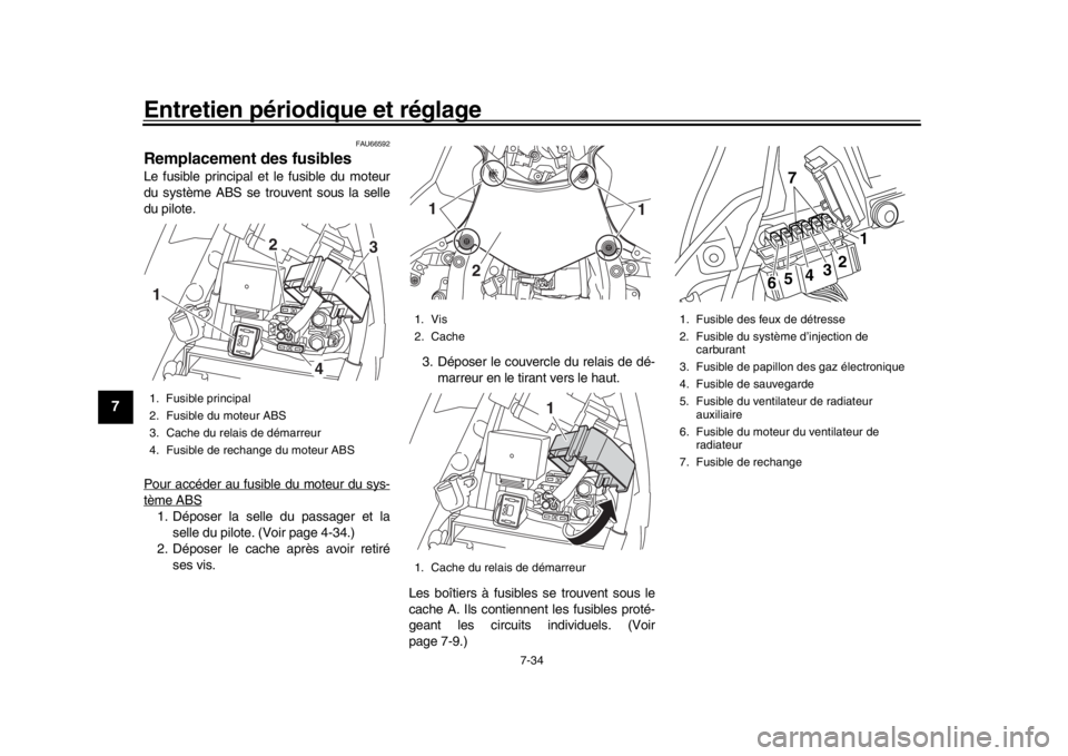 YAMAHA YZF-R1 2019 Manuale de Empleo (in Spanish) Entretien périodique et réglage
7-34
1
2
3
4
5
67
8
9
10
11
12
FAU66592
Remplacement des fusiblesLe fusible principal et le fusible du moteur
du système ABS se trouvent sous la selle
du pilote.
Pou YAMAHA YZF-R1 2019 Manuale de Empleo (in Spanish) Entretien périodique et réglage
7-34
1
2
3
4
5
67
8
9
10
11
12
FAU66592
Remplacement des fusiblesLe fusible principal et le fusible du moteur
du système ABS se trouvent sous la selle
du pilote.
Pou