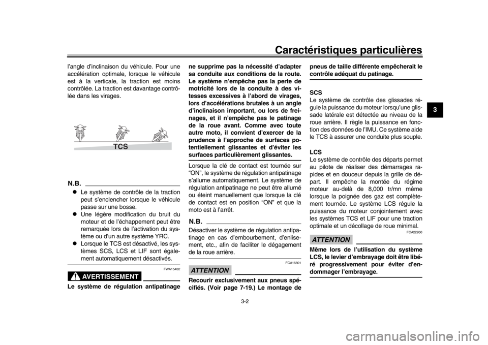 YAMAHA YZF-R1 2019  Manuale de Empleo (in Spanish) Caractéristiques particulières
3-2
1
234
5
6
7
8
9
10
11
12
l’angle d’inclinaison du véhicule. Pour une
accélération optimale, lorsque le véhicule
est à la verticale, la traction est moins
