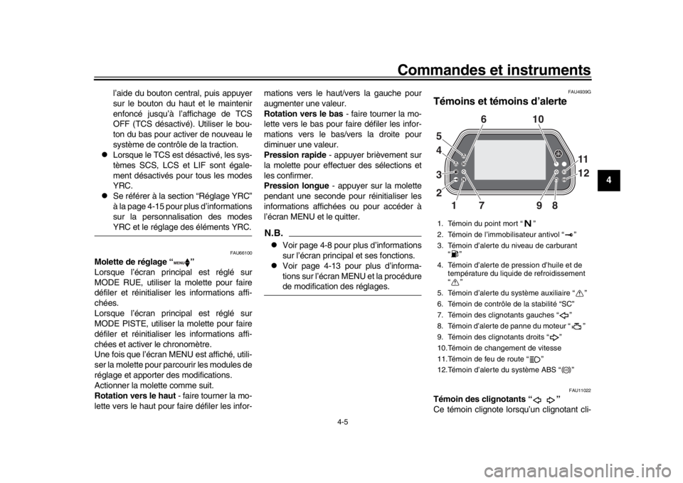 YAMAHA YZF-R1 2019  Manuale de Empleo (in Spanish) Commandes et instruments
4-5
1
2
345
6
7
8
9
10
11
12
l’aide du bouton central, puis appuyer
sur le bouton du haut et le maintenir
enfoncé jusqu’à l’affichage de TCS
OFF (TCS désactivé).  Ut