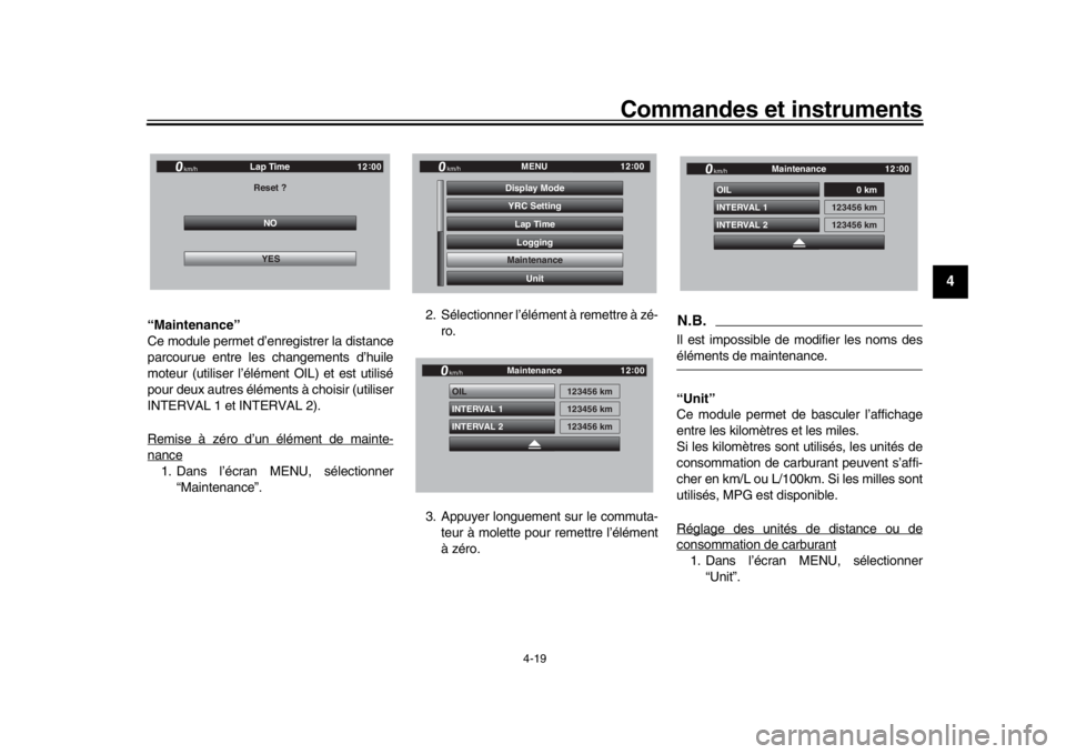 YAMAHA YZF-R1 2019  Manuale de Empleo (in Spanish) Commandes et instruments
4-19
1
2
345
6
7
8
9
10
11
12
“Maintenance”
Ce module permet d’enr egistrer la distance
parcourue entre les changements d’huile
moteur (utiliser l’élément OIL) et 