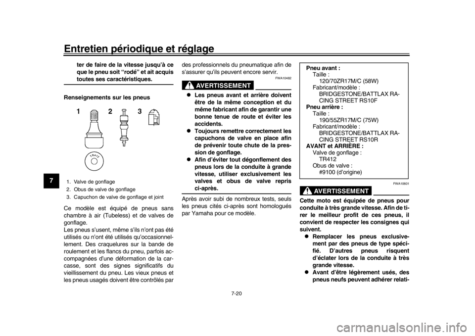 YAMAHA YZF-R1 2019  Notices Demploi (in French) Entretien périodique et réglage
7-20
1
2
3
4
5
67
8
9
10
11
12
ter de faire de la vitesse jusqu’à ce
que le pneu soit “rodé” et ait acquistoutes ses caractéristiques.
Renseignements sur les