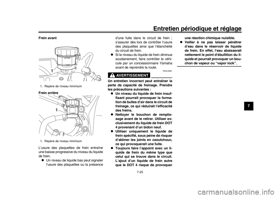 YAMAHA YZF-R1 2019 Manuale de Empleo (in Spanish) Entretien périodique et réglage
7-25
1
2
3
4
5
678
9
10
11
12
Frein avant
Frein arrière
L’usure des plaquettes de frein entraîne
une baisse progressive du niveau du liquide
de frein.
Un nivea YAMAHA YZF-R1 2019 Manuale de Empleo (in Spanish) Entretien périodique et réglage
7-25
1
2
3
4
5
678
9
10
11
12
Frein avant
Frein arrière
L’usure des plaquettes de frein entraîne
une baisse progressive du niveau du liquide
de frein.
Un nivea