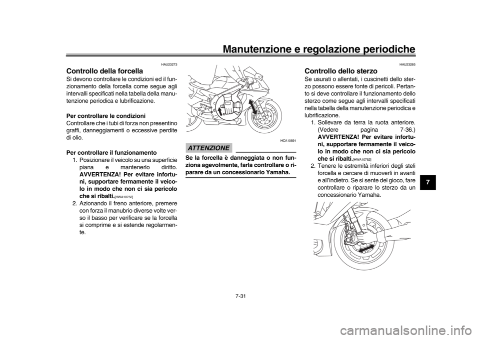 YAMAHA YZF-R1 2019 Manuale duso (in Italian) Manutenzione e regolazione periodiche
7-31
1
2
3
4
5
678
9
10
11
12
HAU23273
Controllo della forcellaSi devono controllare le condizioni ed il fun-
zionamento della forcella come segue agli
intervalli YAMAHA YZF-R1 2019 Manuale duso (in Italian) Manutenzione e regolazione periodiche
7-31
1
2
3
4
5
678
9
10
11
12
HAU23273
Controllo della forcellaSi devono controllare le condizioni ed il fun-
zionamento della forcella come segue agli
intervalli