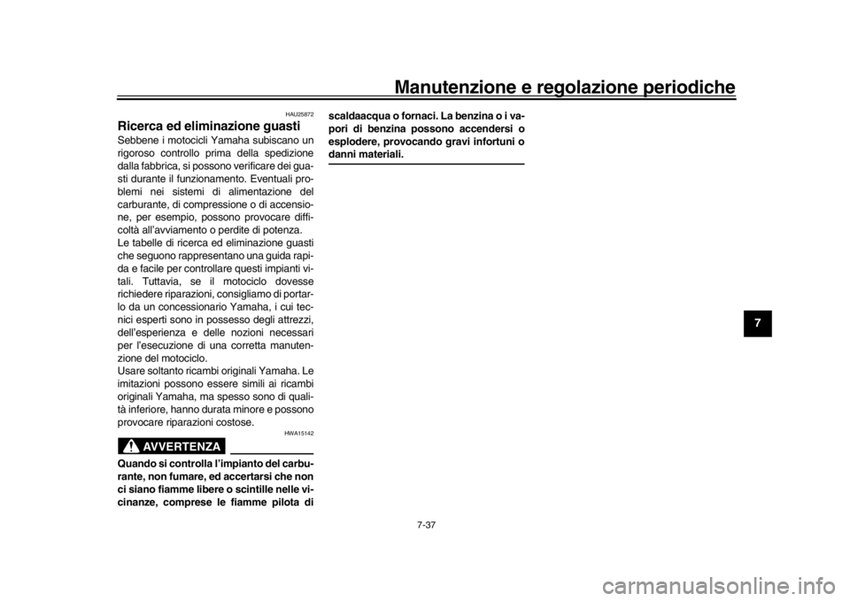 YAMAHA YZF-R1 2019 Manuale duso (in Italian) Manutenzione e regolazione periodiche
7-37
1
2
3
4
5
678
9
10
11
12
HAU25872
Ricerca ed eliminazione guastiSebbene i motocicli Yamaha subiscano un
rigoroso controllo prima della spedizione
dalla fabbr YAMAHA YZF-R1 2019 Manuale duso (in Italian) Manutenzione e regolazione periodiche
7-37
1
2
3
4
5
678
9
10
11
12
HAU25872
Ricerca ed eliminazione guastiSebbene i motocicli Yamaha subiscano un
rigoroso controllo prima della spedizione
dalla fabbr