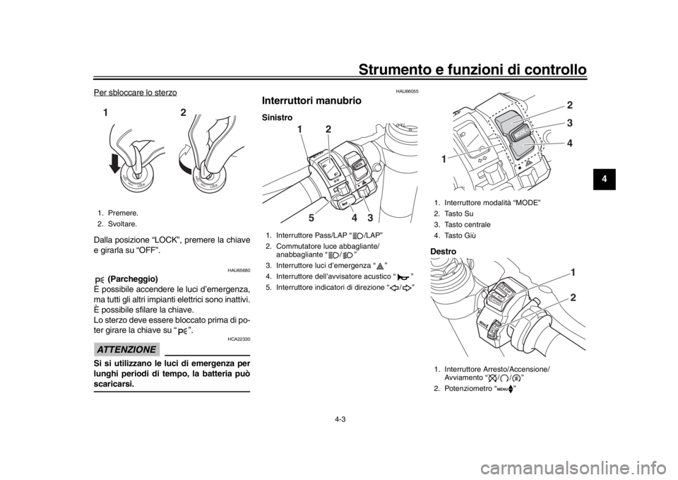 YAMAHA YZF-R1 2019 Manuale duso (in Italian) Strumento e funzioni di controllo
4-3
1
2
345
6
7
8
9
10
11
12
Per sbloccare lo sterzoDalla posizione “LOCK”, premere la chiave
e girarla su “OFF”.
HAU65680
(Parcheggio)
È possibile accender YAMAHA YZF-R1 2019 Manuale duso (in Italian) Strumento e funzioni di controllo
4-3
1
2
345
6
7
8
9
10
11
12
Per sbloccare lo sterzoDalla posizione “LOCK”, premere la chiave
e girarla su “OFF”.
HAU65680
(Parcheggio)
È possibile accender