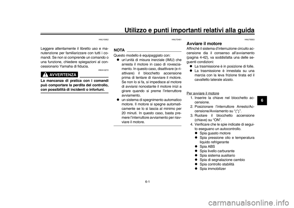 YAMAHA YZF-R1 2019 Manuale duso (in Italian) 6-1
1
2
3
4
567
8
9
10
11
12
Utilizzo e punti importanti relativi alla guida
HAU15952
Leggere attentamente il libretto uso e ma-
nutenzione per familiarizzare con tutti i co-
mandi. Se non si comprend YAMAHA YZF-R1 2019 Manuale duso (in Italian) 6-1
1
2
3
4
567
8
9
10
11
12
Utilizzo e punti importanti relativi alla guida
HAU15952
Leggere attentamente il libretto uso e ma-
nutenzione per familiarizzare con tutti i co-
mandi. Se non si comprend