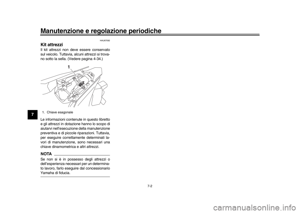 YAMAHA YZF-R1 2019 Manuale duso (in Italian) Manutenzione e regolazione periodiche
7-2
1
2
3
4
5
67
8
9
10
11
12
HAU67092
Kit attrezziIl kit attrezzi non deve essere conservato
sul veicolo. Tuttavia, alcuni attrezzi si trova-
no sotto la sella. YAMAHA YZF-R1 2019 Manuale duso (in Italian) Manutenzione e regolazione periodiche
7-2
1
2
3
4
5
67
8
9
10
11
12
HAU67092
Kit attrezziIl kit attrezzi non deve essere conservato
sul veicolo. Tuttavia, alcuni attrezzi si trova-
no sotto la sella.