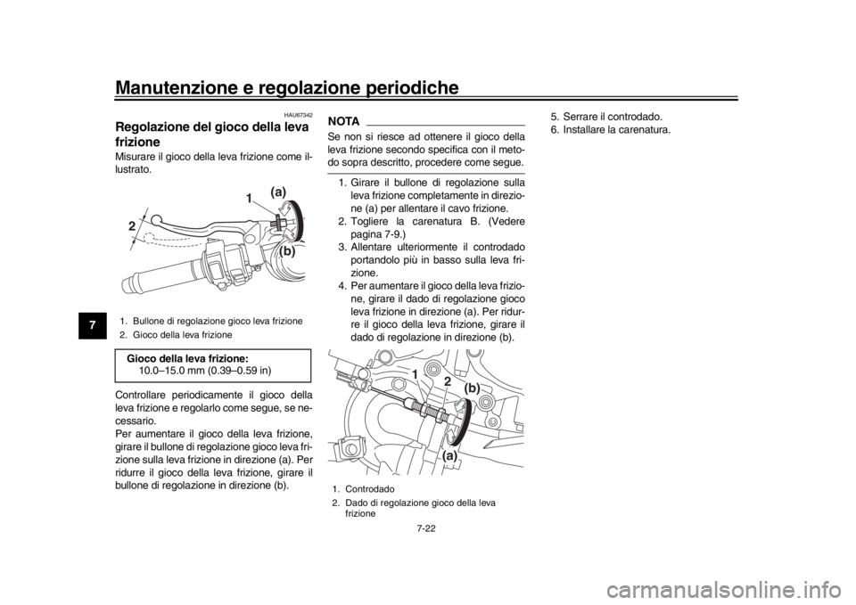 YAMAHA YZF-R1 2019 Manuale duso (in Italian) Manutenzione e regolazione periodiche
7-22
1
2
3
4
5
67
8
9
10
11
12
HAU67342
Regolazione del gioco della leva
frizioneMisurare il gioco della leva frizione come il-
lustrato.
Controllare periodicame YAMAHA YZF-R1 2019 Manuale duso (in Italian) Manutenzione e regolazione periodiche
7-22
1
2
3
4
5
67
8
9
10
11
12
HAU67342
Regolazione del gioco della leva
frizioneMisurare il gioco della leva frizione come il-
lustrato.
Controllare periodicame