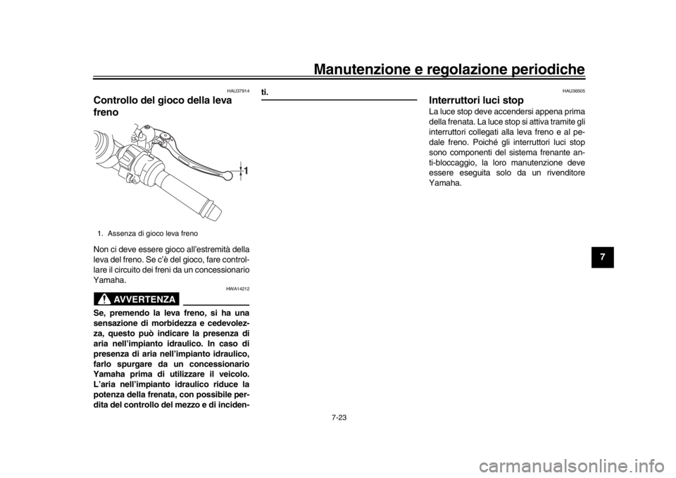 YAMAHA YZF-R1 2019 Manuale duso (in Italian) Manutenzione e regolazione periodiche
7-23
1
2
3
4
5
678
9
10
11
12
HAU37914
Controllo del gioco della leva
frenoNon ci deve essere gioco all’estremità della
leva del freno. Se c’è del gioco, f YAMAHA YZF-R1 2019 Manuale duso (in Italian) Manutenzione e regolazione periodiche
7-23
1
2
3
4
5
678
9
10
11
12
HAU37914
Controllo del gioco della leva
frenoNon ci deve essere gioco all’estremità della
leva del freno. Se c’è del gioco, f